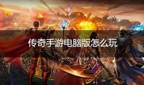 传奇手游电脑版怎么玩
